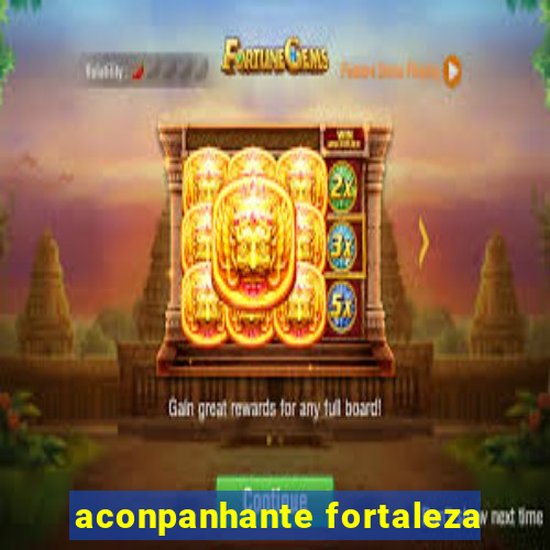 aconpanhante fortaleza